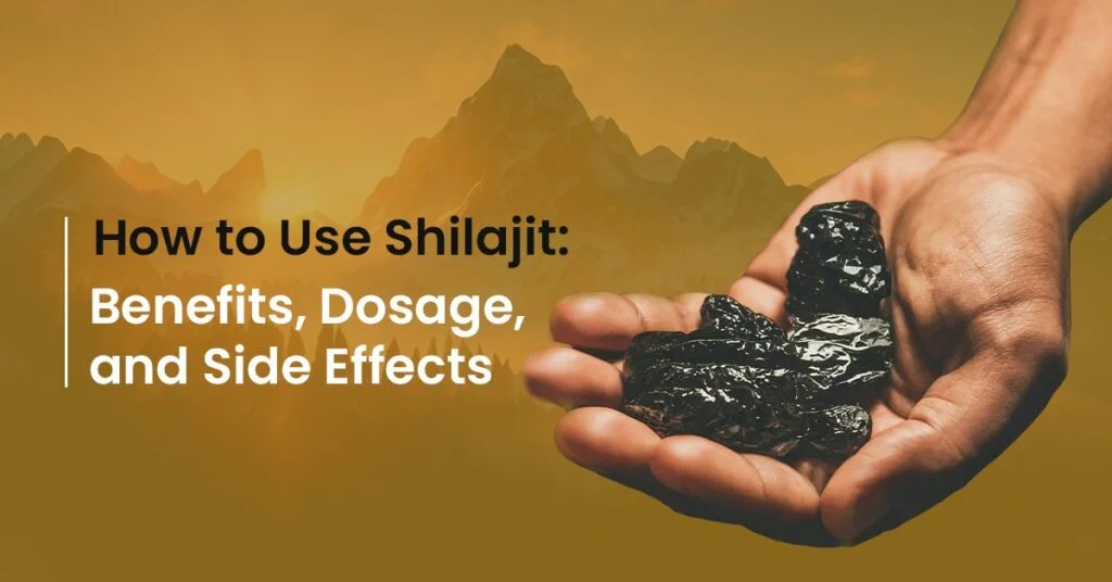 How to Use Shilajit: Benefits, Dosage, and Side Effects